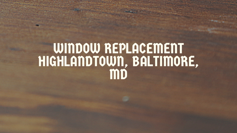 Window replacement highlandtown, baltimore, md